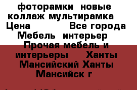 фоторамки  новые (коллаж-мультирамка) › Цена ­ 1 200 - Все города Мебель, интерьер » Прочая мебель и интерьеры   . Ханты-Мансийский,Ханты-Мансийск г.